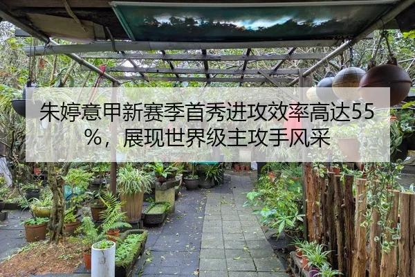朱婷意甲新赛季首秀进攻效率高达55%，展现世界级主攻手风采