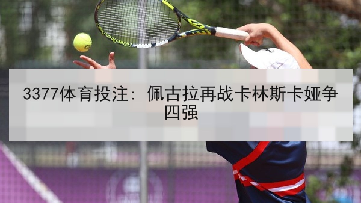 3377体育投注: 佩古拉再战卡林斯卡娅争四强