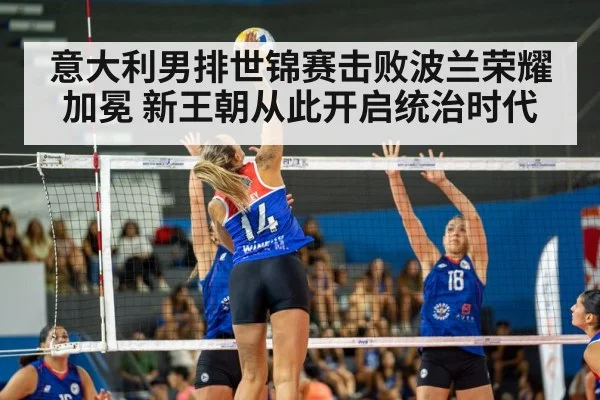 意大利男排世锦赛击败波兰荣耀加冕 新王朝从此开启统治时代