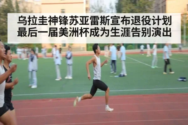 乌拉圭神锋苏亚雷斯宣布退役计划 最后一届美洲杯成为生涯告别演出