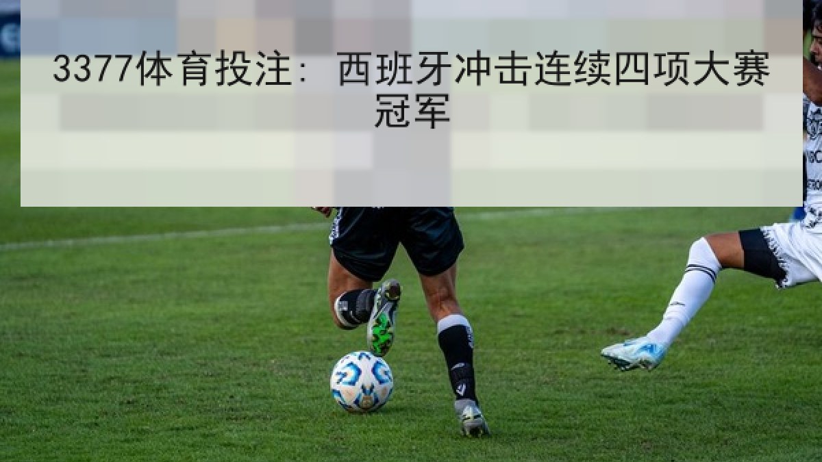 3377体育投注: 西班牙冲击连续四项大赛冠军